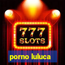 porno luluca